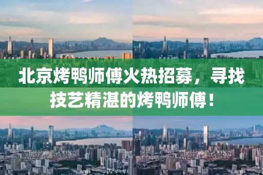 北京烤鴨師傅火熱招募，尋找技藝精湛的烤鴨師傅！