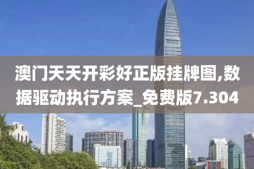 澳門天天開彩好正版掛牌圖,數據驅動執行方案_免費版7.304