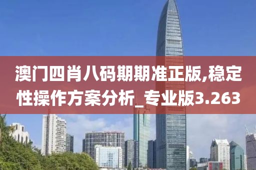 澳門四肖八碼期期準正版,穩定性操作方案分析_專業版3.263