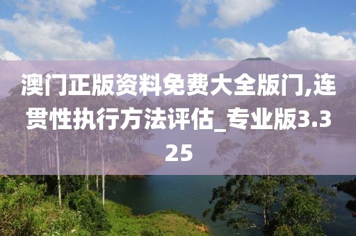 澳門正版資料免費大全版門,連貫性執行方法評估_專業版3.325