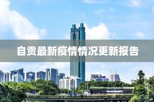 自貢最新疫情情況更新報告