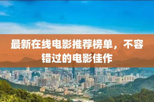 最新在線電影推薦榜單，不容錯過的電影佳作