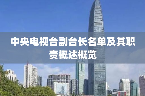 中央電視臺副臺長名單及其職責概述概覽