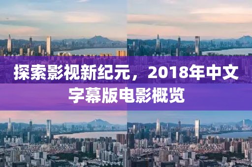 探索影視新紀元，2018年中文字幕版電影概覽