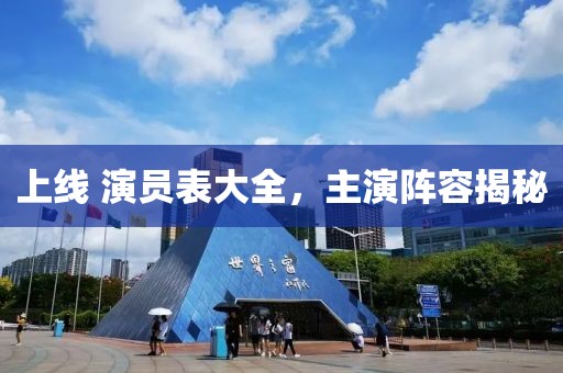 上線 演員表大全，主演陣容揭秘