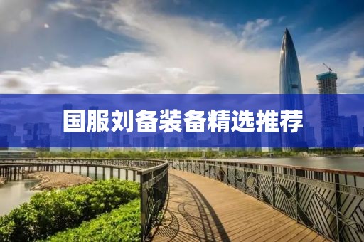 國服劉備裝備精選推薦