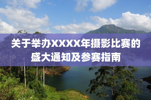 關于舉辦XXXX年攝影比賽的盛大通知及參賽指南