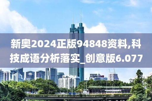 新奧2024正版94848資料,科技成語分析落實_創意版6.077