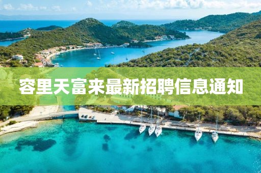 容里天富來最新招聘信息通知