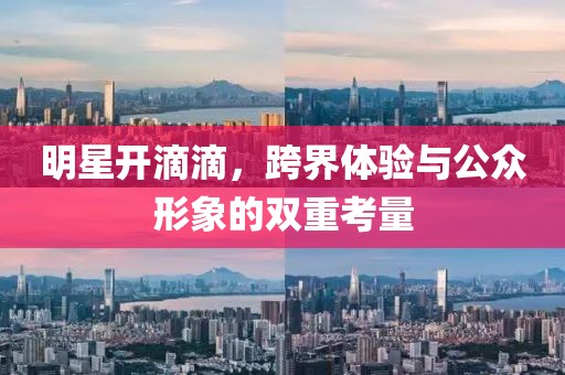 明星開滴滴，跨界體驗與公眾形象的雙重考量