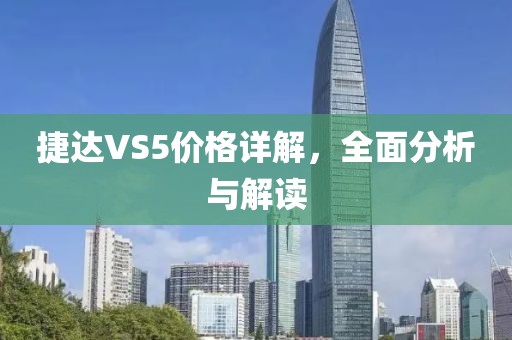 捷達VS5價格詳解，全面分析與解讀