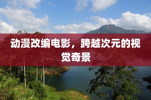 動漫改編電影，跨越次元的視覺奇景