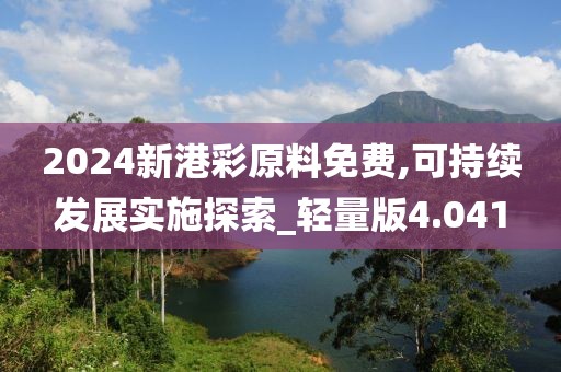 2024新港彩原料免費,可持續發展實施探索_輕量版4.041