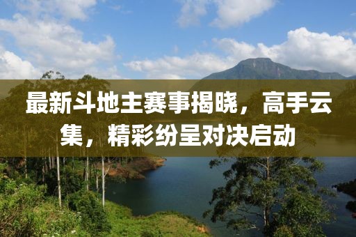 最新斗地主賽事揭曉，高手云集，精彩紛呈對決啟動