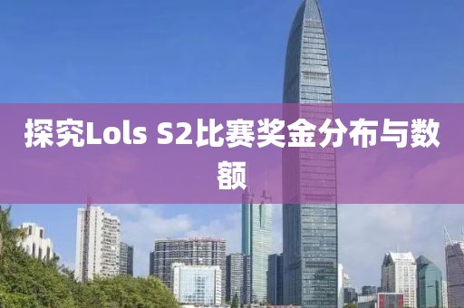 探究Lols S2比賽獎金分布與數額