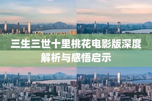 三生三世十里桃花電影版深度解析與感悟啟示