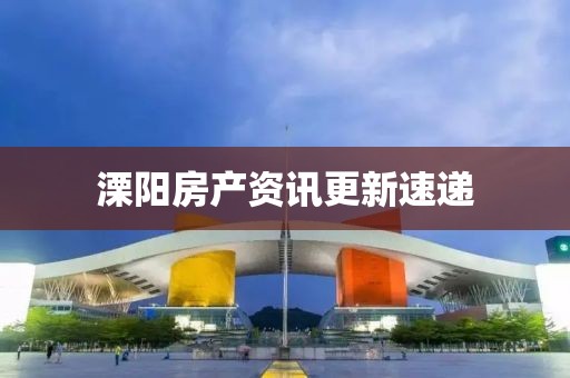 溧陽房產資訊更新速遞