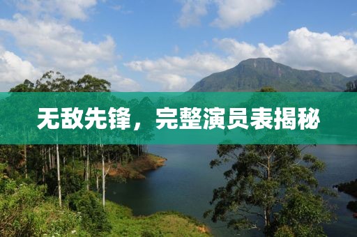 無敵先鋒，完整演員表揭秘