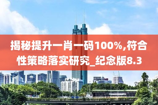 揭秘提升一肖一碼100%,符合性策略落實研究_紀念版8.3