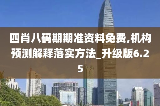 四肖八碼期期準資料免費,機構預測解釋落實方法_升級版6.25