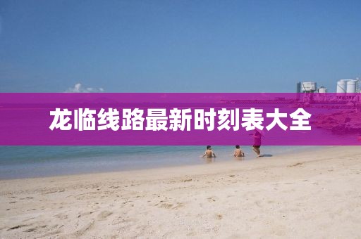 龍臨線路最新時刻表大全