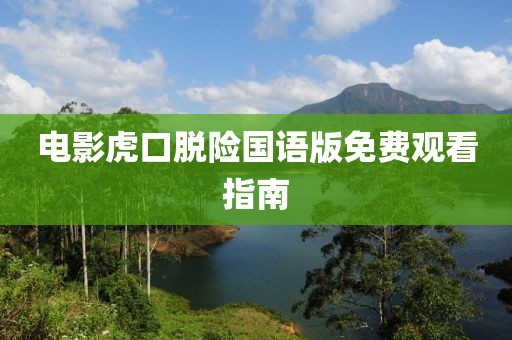 電影虎口脫險國語版免費觀看指南