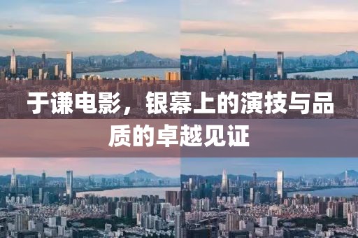 于謙電影，銀幕上的演技與品質的卓越見證