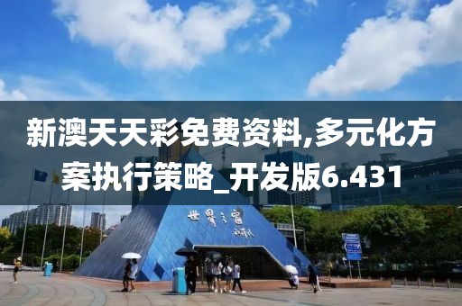 新澳天天彩免費資料,多元化方案執行策略_開發版6.431