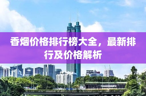 香煙價格排行榜大全，最新排行及價格解析
