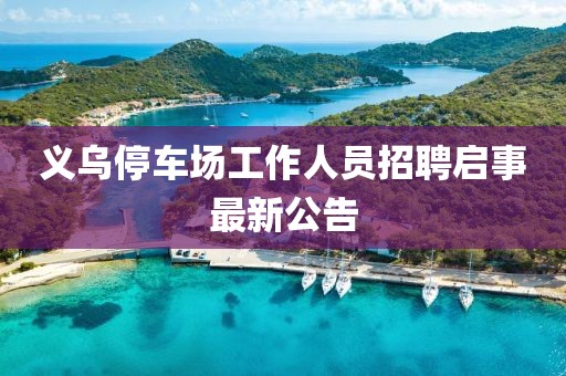 義烏停車場工作人員招聘啟事最新公告