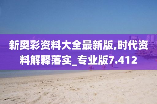 新奧彩資料大全最新版,時代資料解釋落實_專業版7.412