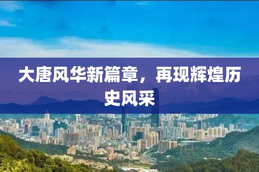 大唐風華新篇章，再現輝煌歷史風采