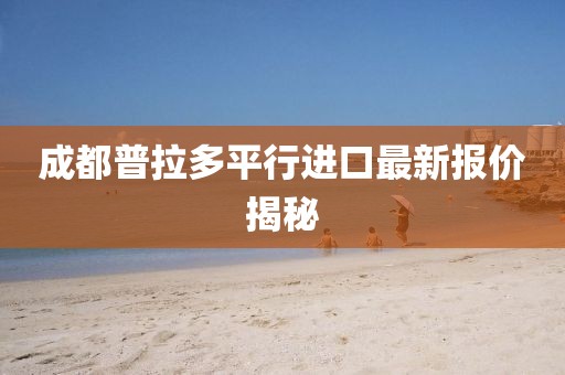 成都普拉多平行進口最新報價揭秘
