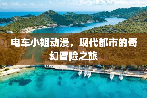 電車小姐動漫，現代都市的奇幻冒險之旅