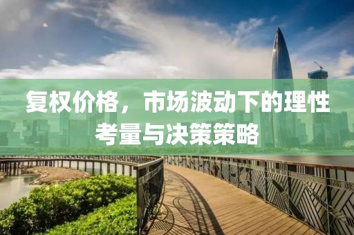 復權價格，市場波動下的理性考量與決策策略