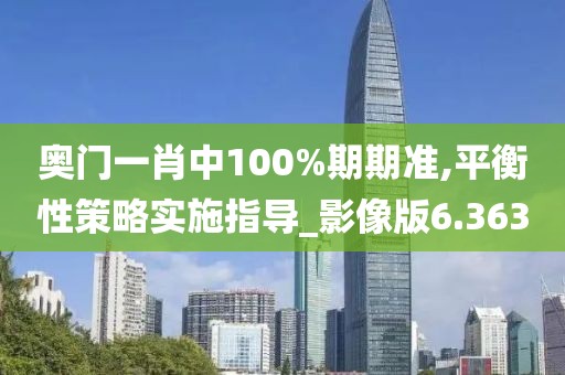 奧門一肖中100%期期準,平衡性策略實施指導_影像版6.363