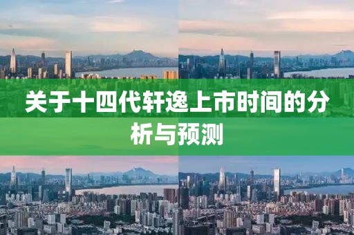 關于十四代軒逸上市時間的分析與預測