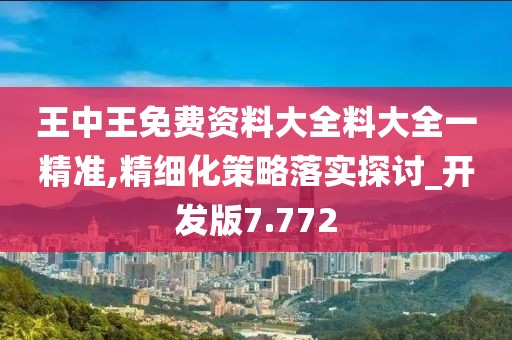 王中王免費資料大全料大全一精準,精細化策略落實探討_開發版7.772