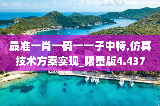 最準一肖一碼一一子中特,仿真技術方案實現_限量版4.437