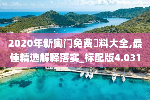 2020年新奧門免費資料大全,最佳精選解釋落實_標配版4.031