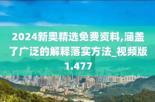 2024新奧精選免費資料,涵蓋了廣泛的解釋落實方法_視頻版1.477