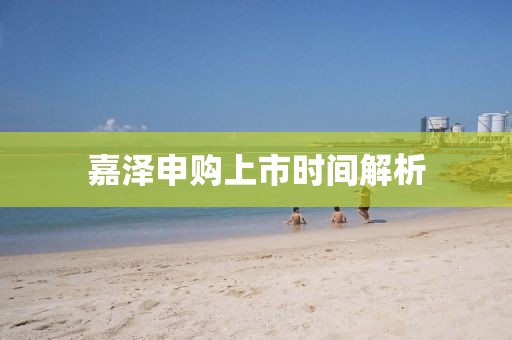 嘉澤申購上市時間解析