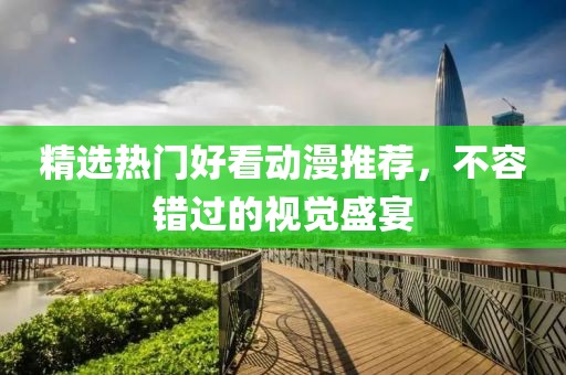 精選熱門好看動漫推薦，不容錯過的視覺盛宴