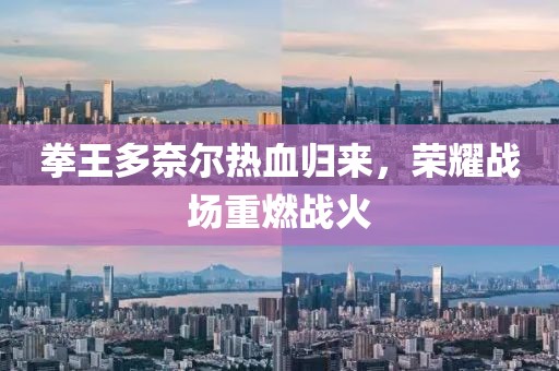 拳王多奈爾熱血歸來，榮耀戰場重燃戰火