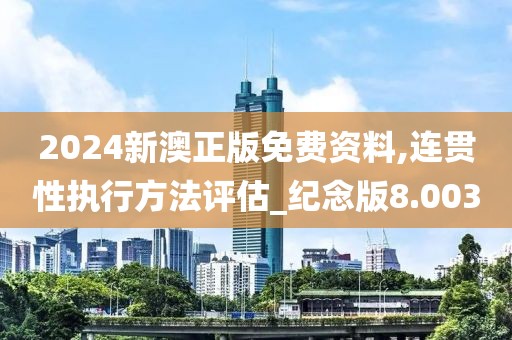 2024新澳正版免費資料,連貫性執行方法評估_紀念版8.003