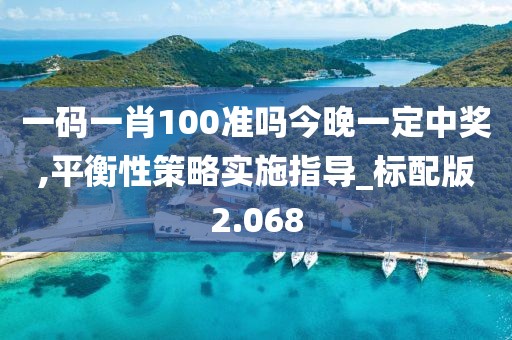 一碼一肖100準嗎今晚一定中獎,平衡性策略實施指導_標配版2.068