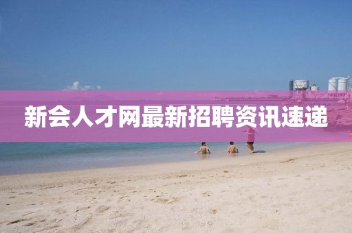 新會人才網最新招聘資訊速遞