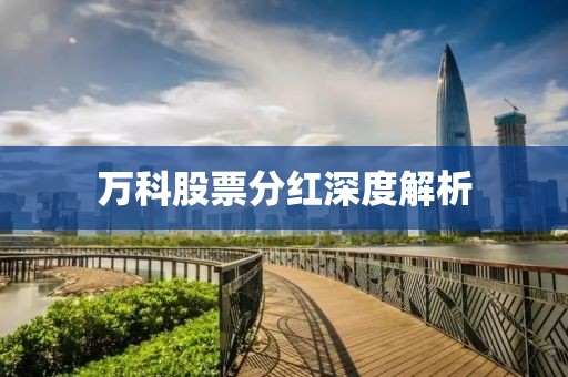 萬科股票分紅深度解析