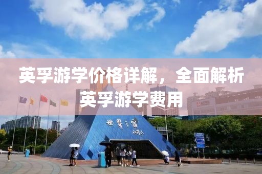 英孚游學價格詳解，全面解析英孚游學費用