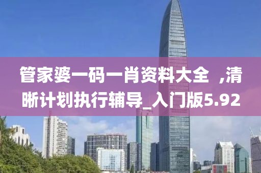 管家婆一碼一肖資料大全  ,清晰計劃執行輔導_入門版5.92